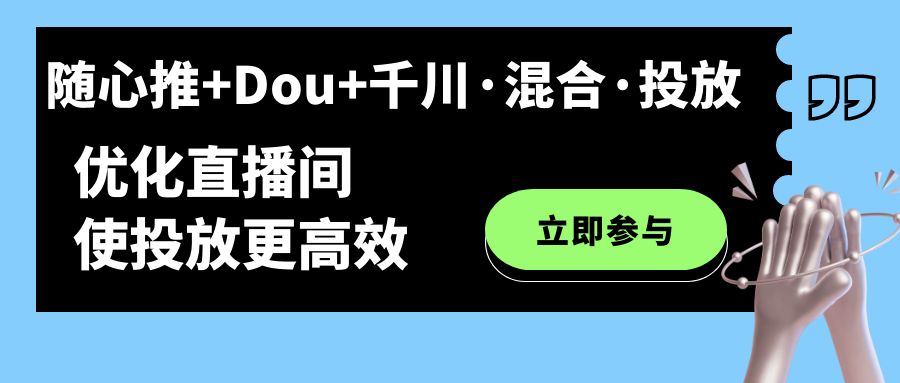 随心推+Dou+千川·混合·投放新玩法,优化直播间使投放更高效,源码仅供个人学习研究,不可商用
