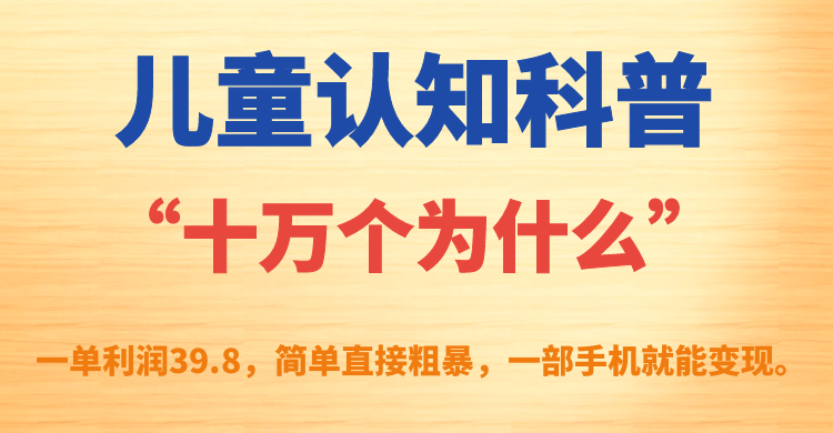 儿童认知科普“十万个为什么”一单利润39.8,简单粗暴,一部手机就能变现,源码仅供个人学习研究,不可商用