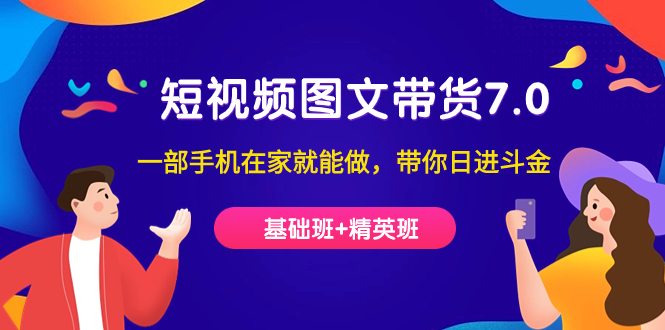 短视频-图文带货7.0(基础班+精英班)一部手机在家就能做,带你日进斗金,源码仅供个人学习研究,不可商用