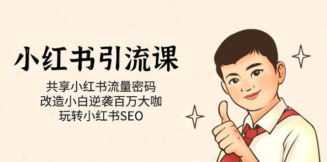 小红书引流课「共享小红书流量密码 改造小白逆袭百万大咖 玩转小红书SEO」,源码仅供个人学习研究,不可商用