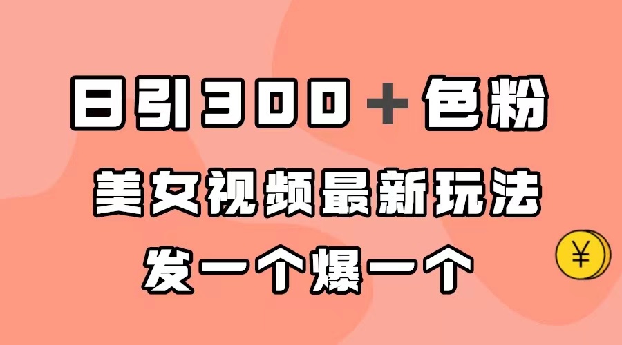 日引300+色粉,美女视频最新玩法,发一个爆一个,源码仅供个人学习研究,不可商用