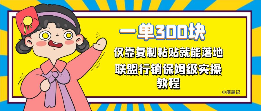 一单轻松300元,仅靠复制粘贴,每天操作一个小时,联盟行销保姆级出单教程,源码仅供个人学习研究,不可商用