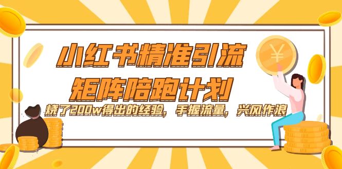小红书精准引流·矩阵陪跑计划：烧了200w得出的经验，手握流量，兴风作浪！，源码仅供个人学习研究，不可商用