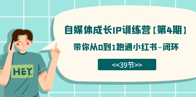 自媒体-成长IP训练营【第4期】：带你从0到1跑通小红书-闭环（39节），源码仅供个人学习研究，不可商用