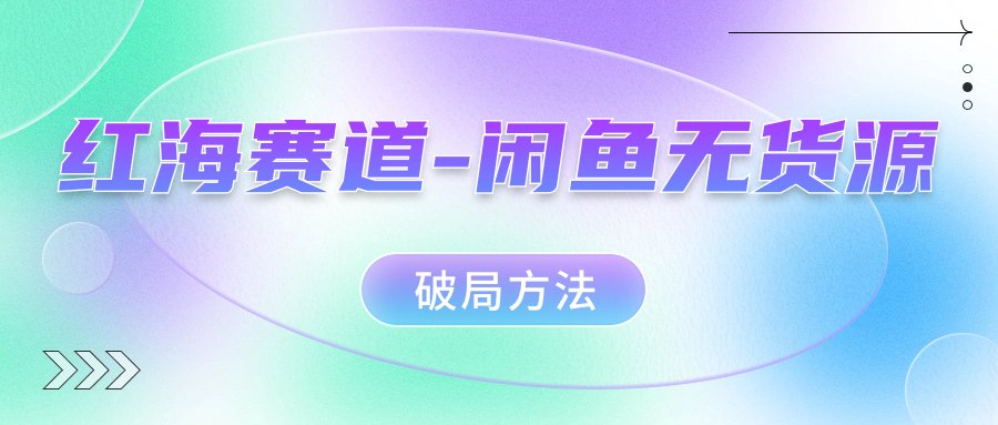 红海赛道闲鱼无货源破局方法,源码仅供个人学习研究,不可商用
