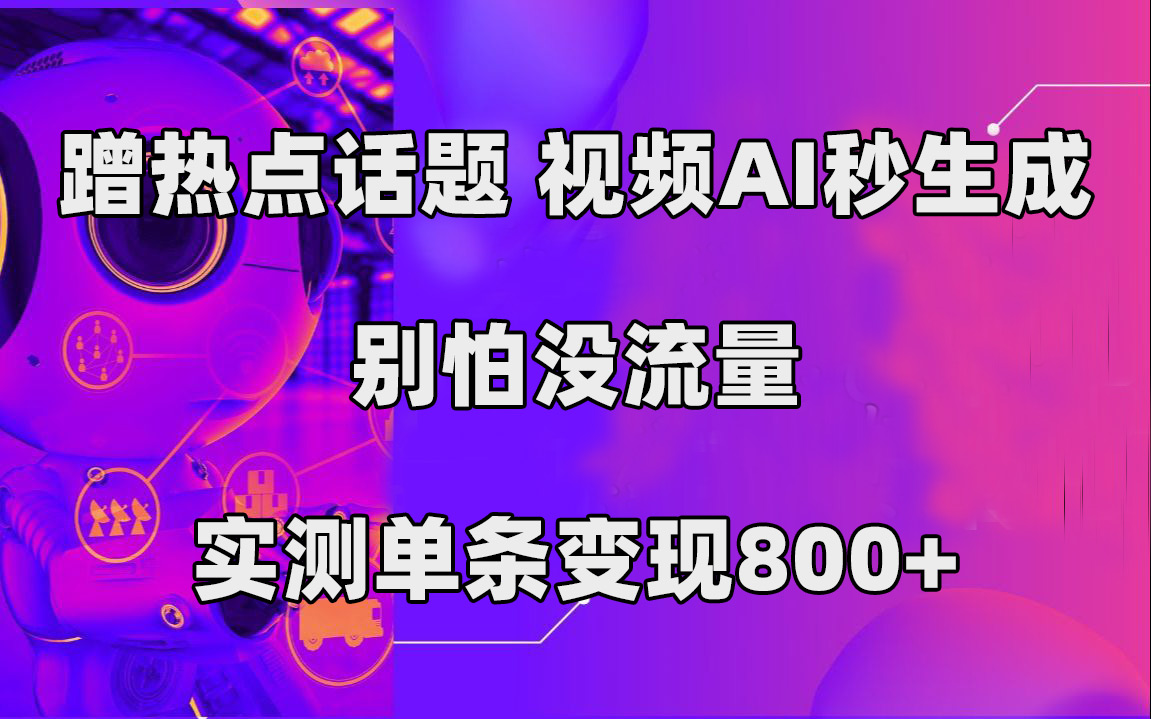 蹭热点话题,视频AI秒生成,别怕没流量,实测单条变现800+,源码仅供个人学习研究,不可商用