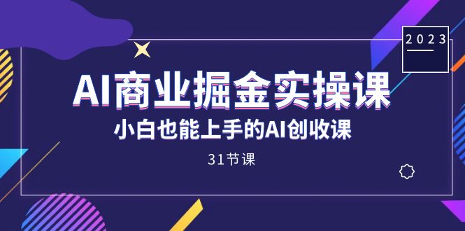AI商业掘金实操课,小白也能上手的AI创收课(31课),源码仅供个人学习研究,不可商用