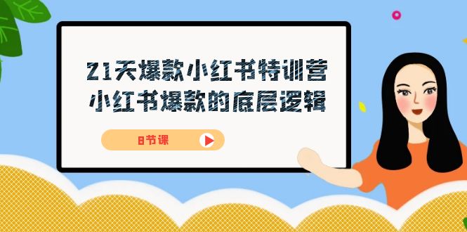 21天-爆款小红书特训营,小红书爆款的底层逻辑(8节课),源码仅供个人学习研究,不可商用
