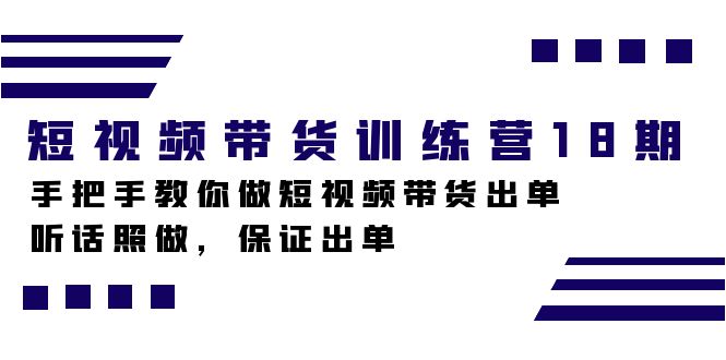 短视频带货训练营18期,手把手教你做短视频带货出单,听话照做,保证出单,源码仅供个人学习研究,不可商用