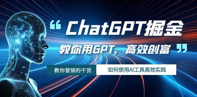 ChatGPT掘金,教你用GPT,高效创富!如何使用AI工具高效实践 ,源码仅供个人学习研究,不可商用