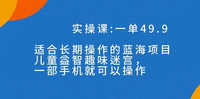 一单49.9长期蓝海项目,儿童益智趣味迷宫,一部,源码仅供个人学习研究,不可商用