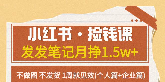 小红书·捡钱课 发发笔记月挣1.5w+不做图 不发货 1周就见效(个人篇+企业篇)，源码仅供个人学习研究，不可商用