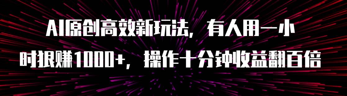 AI原创高效新玩法,有人用一小时狠赚1000+操作十分钟收益翻百倍(附软件),源码仅供个人学习研究,不可商用