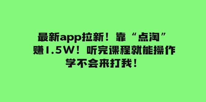 最新app拉新!靠“点淘”赚1.5W!听完课程就能操作!学不会来打我!,源码仅供个人学习研究,不可商用