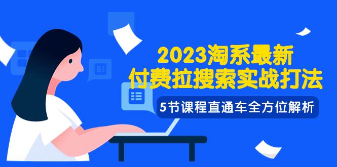 2023淘系·最新付费拉搜索实战打法,5节课程直通车全方位解析,源码仅供个人学习研究,不可商用
