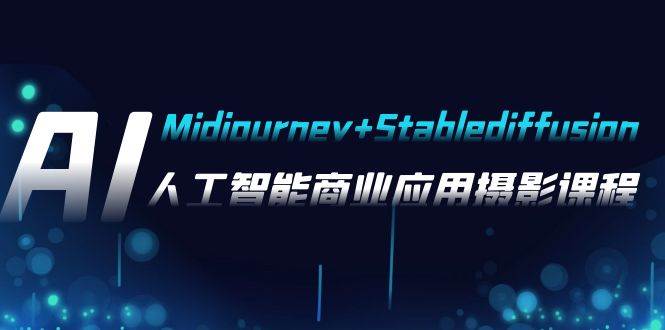 AI摄影【Midjourney+Stablediffusion】,人工智能商业应用摄影-37节课程,源码仅供个人学习研究,不可商用