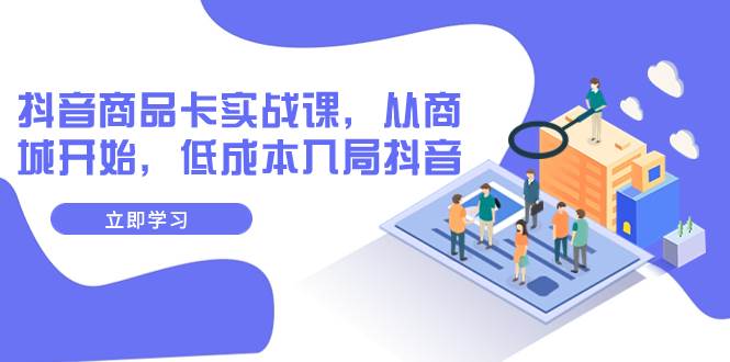 抖音商品卡实战课,从商城开始,低成本入局抖音(13节课),源码仅供个人学习研究,不可商用