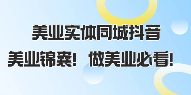 美业实体同城抖音,美业锦囊!做美业必看(58节课),源码仅供个人学习研究,不可商用