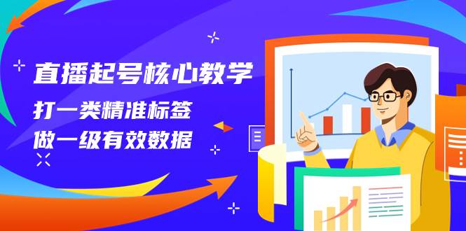 直播起号核心教学,打一类精准标签,做一级有效数据(14节课),源码仅供个人学习研究,不可商用