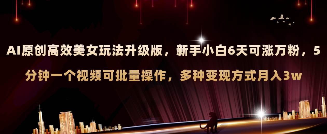 AI原创美女玩法升级版 新手6天涨万粉 5分钟制作视频可批量,多种变现月入3w,源码仅供个人学习研究,不可商用
