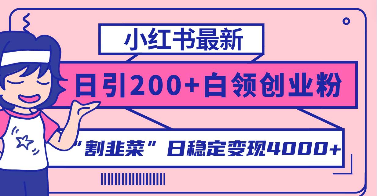 小红书最新日引200+创业粉”割韭菜“日稳定变现4000+实操教程!,源码仅供个人学习研究,不可商用