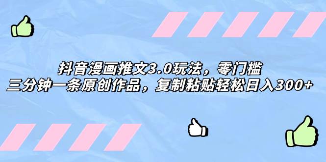 抖音漫画推文3.0玩法,零门槛,三分钟一条原创作品,复制粘贴轻松一天300+,源码仅供个人学习研究,不可商用