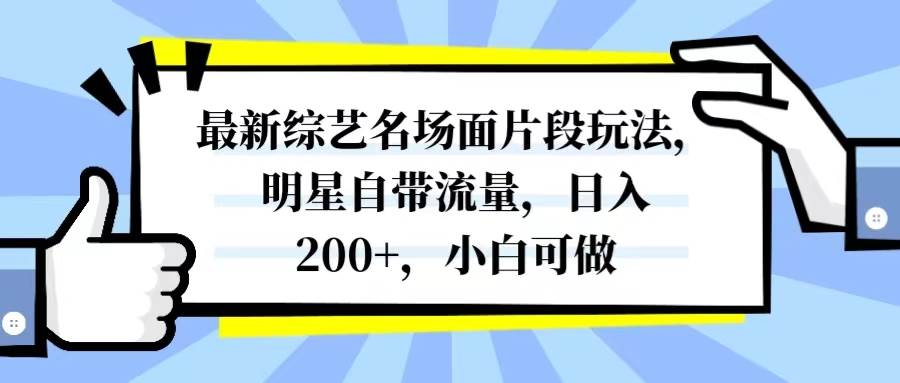 最新综艺名场面片段玩法，明星自带流量，一天200+，小白可做，源码仅供个人学习研究，不可商用