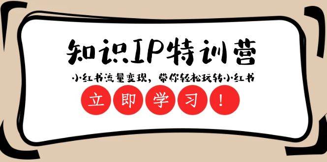 知识IP特训营 :小红书-流量变现,带你轻松玩转小红书(23节视频课),源码仅供个人学习研究,不可商用