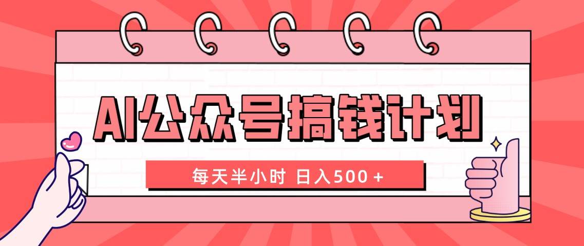 AI公众号搞钱计划 每天半小时 一天500+ 附详细实操课程,源码仅供个人学习研究,不可商用