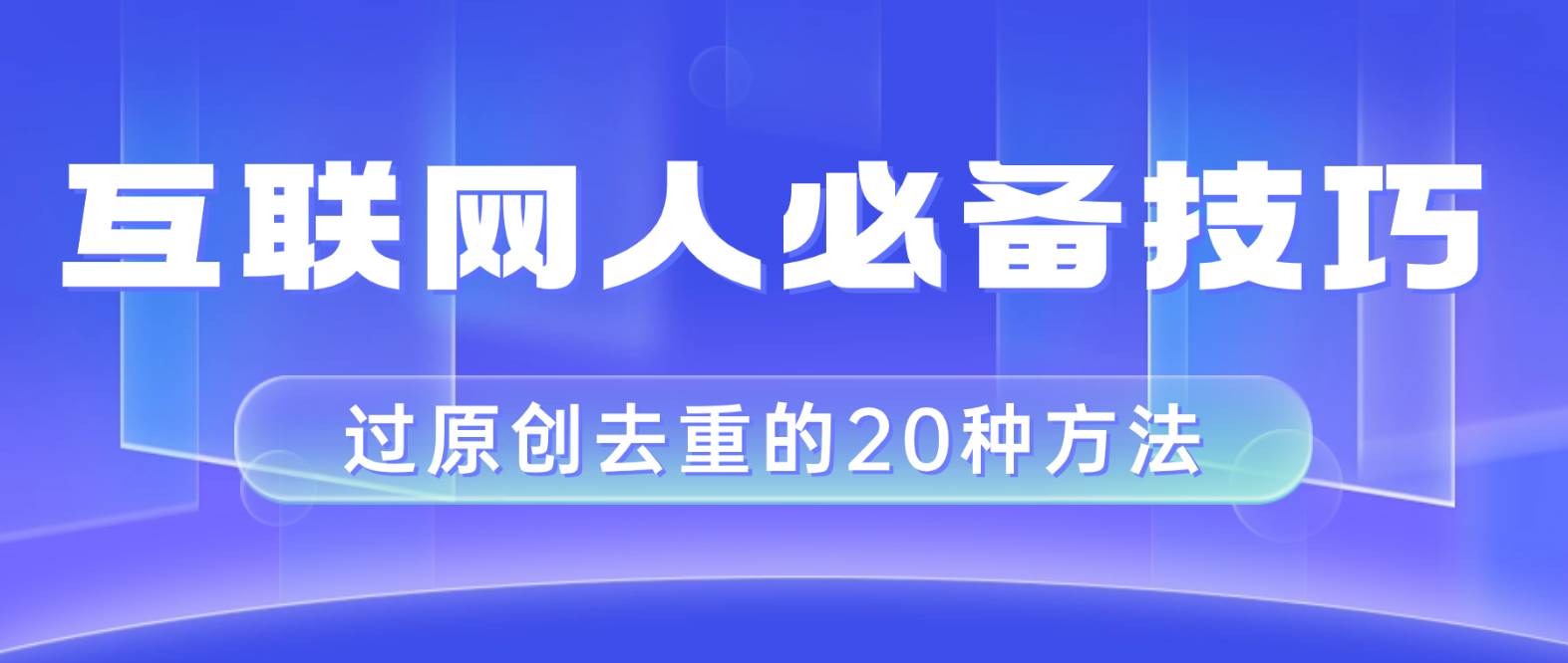 互联网人的必备技巧,剪映视频剪辑的20种去重方法,小白也能通过二创过原创,源码仅供个人学习研究,不可商用