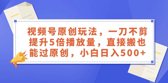 视频号原创玩法，一刀不剪提升5倍播放量，直接搬也能过原创，源码仅供个人学习研究，不可商用