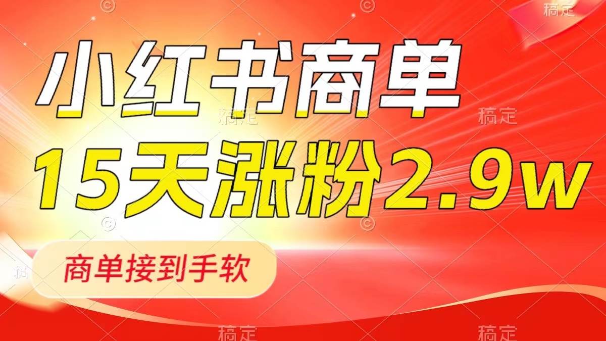 小红书商单最新玩法，新号15天2.9w粉，商单接到手软，1分钟一篇笔记，源码仅供个人学习研究，不可商用