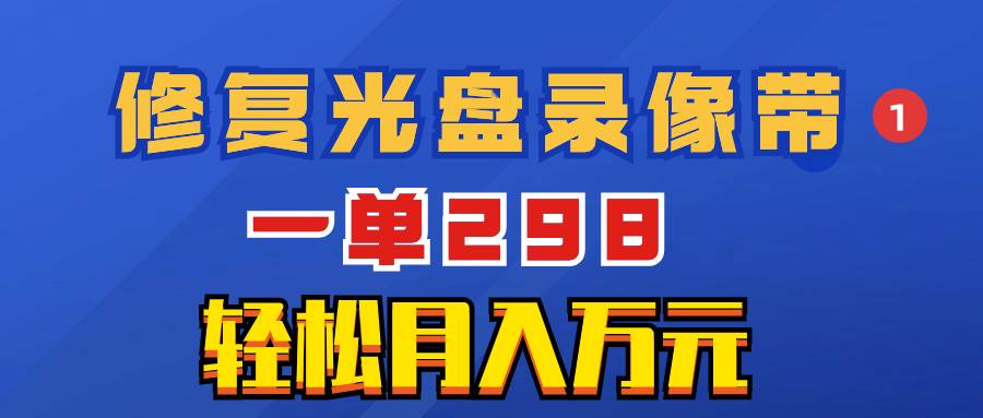 超冷门项目:修复光盘录像带,一单298,源码仅供个人学习研究,不可商用