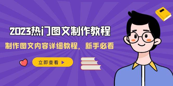 2023热门图文-制作教程,制作图文内容详细教程,新手必看(30节课),源码仅供个人学习研究,不可商用