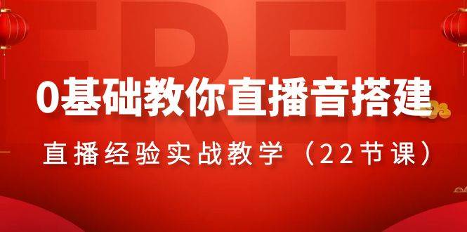 0基础教你直播音搭建系列课程,直播经验实战教学(22节课),源码仅供个人学习研究,不可商用