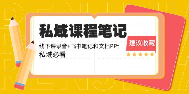 私域收费课程笔记：线下课录音+飞书笔记和文档PPt，私域必看！，源码仅供个人学习研究，不可商用