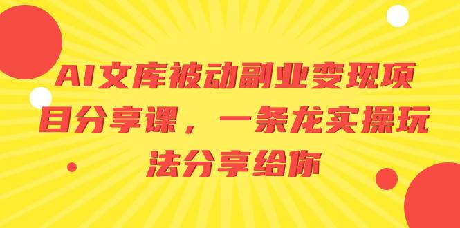 AI文库被动副业变现项目分享课,一条龙实操玩法分享给你,源码仅供个人学习研究,不可商用