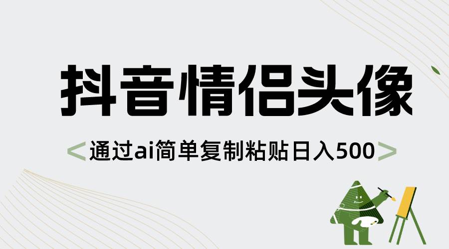 抖音情侣头像，通过ai简单复制粘贴一天500+，源码仅供个人学习研究，不可商用