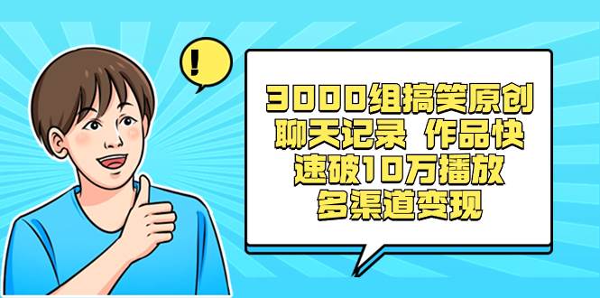 3000组搞笑原创聊天记录 作品快速破10万播放 多渠道变现，源码仅供个人学习研究，不可商用