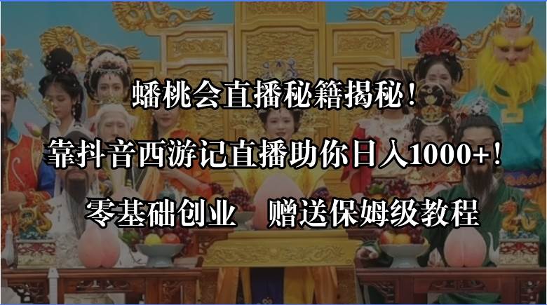 蟠桃会直播秘籍揭秘！靠抖音西游记直播一天1000+零基础创业，赠保姆级教程，源码仅供个人学习研究，不可商用