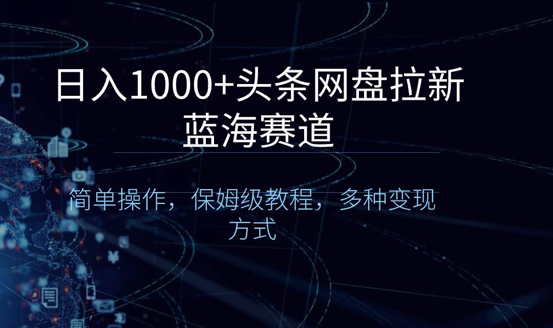 头条网盘拉新蓝海赛道,简单操作,保姆级教程,多种变现方式,源码仅供个人学习研究,不可商用