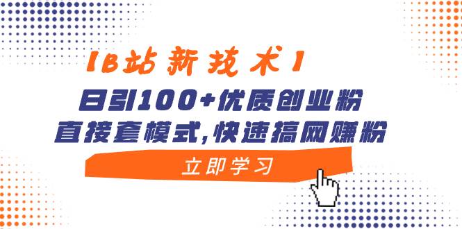 【B站新技术】日引100+优质创业粉,直接套模式,快速搞网赚粉,源码仅供个人学习研究,不可商用