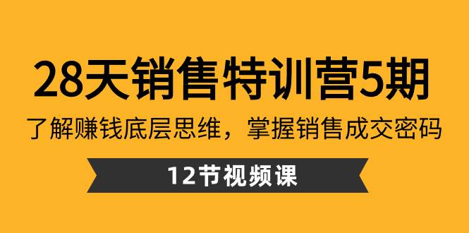 28天·销售特训营5期:了解赚钱底层思维,掌握销售成交密码(12节课),源码仅供个人学习研究,不可商用