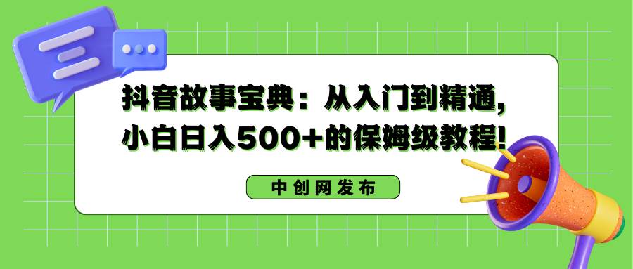 抖音故事宝典：从入门到精通，小白一天500+的保姆级教程！，源码仅供个人学习研究，不可商用