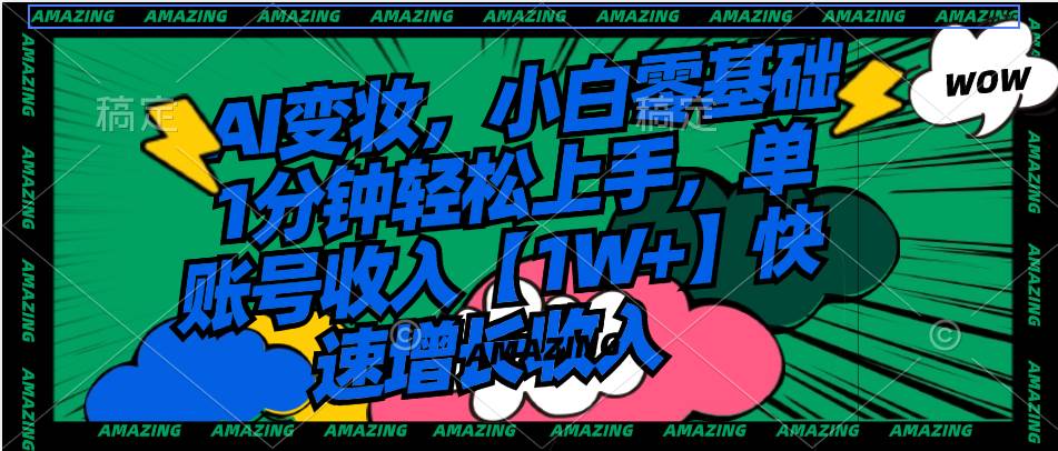 AI变妆,小白零基础1分钟轻松上手,单账号收入【1W+】快速增长收入,源码仅供个人学习研究,不可商用