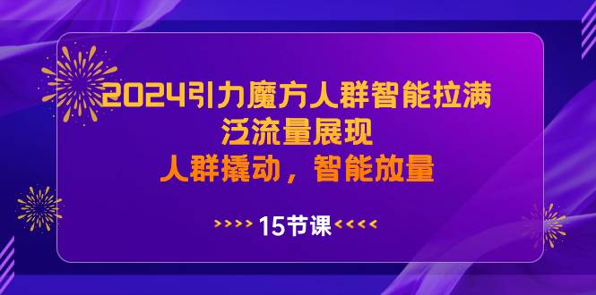 2024引力魔方人群智能拉满,泛流量展现,人群撬动,智能放量,源码仅供个人学习研究,不可商用