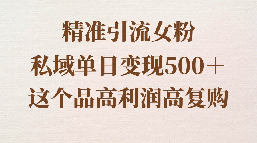 精准引流女粉,私域单日变现500+,高利润高复购,保姆级实操教程分享,源码仅供个人学习研究,不可商用