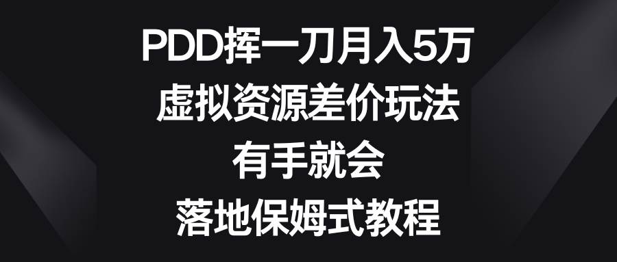 PDD挥一刀一个月5万，虚拟资源差价玩法，有手就会，落地保姆式教程，源码仅供个人学习研究，不可商用