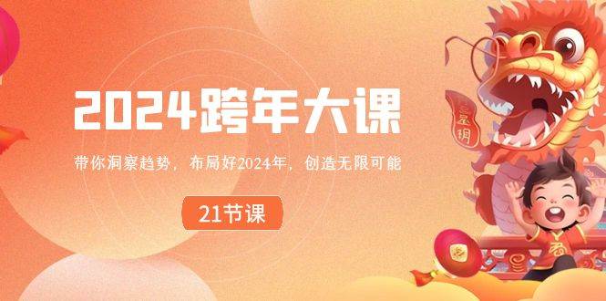 2024 跨年大课,带你洞察趋势,布局好2024年,创造无限可能,源码仅供个人学习研究,不可商用