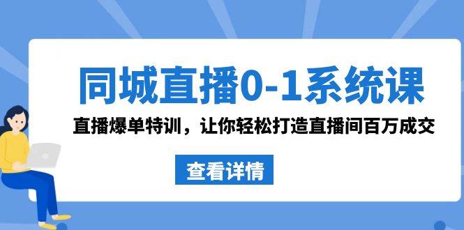 同城直播0-1系统课 抖音同款:直播爆单特训,让你轻松打造直播间百万成交,源码仅供个人学习研究,不可商用